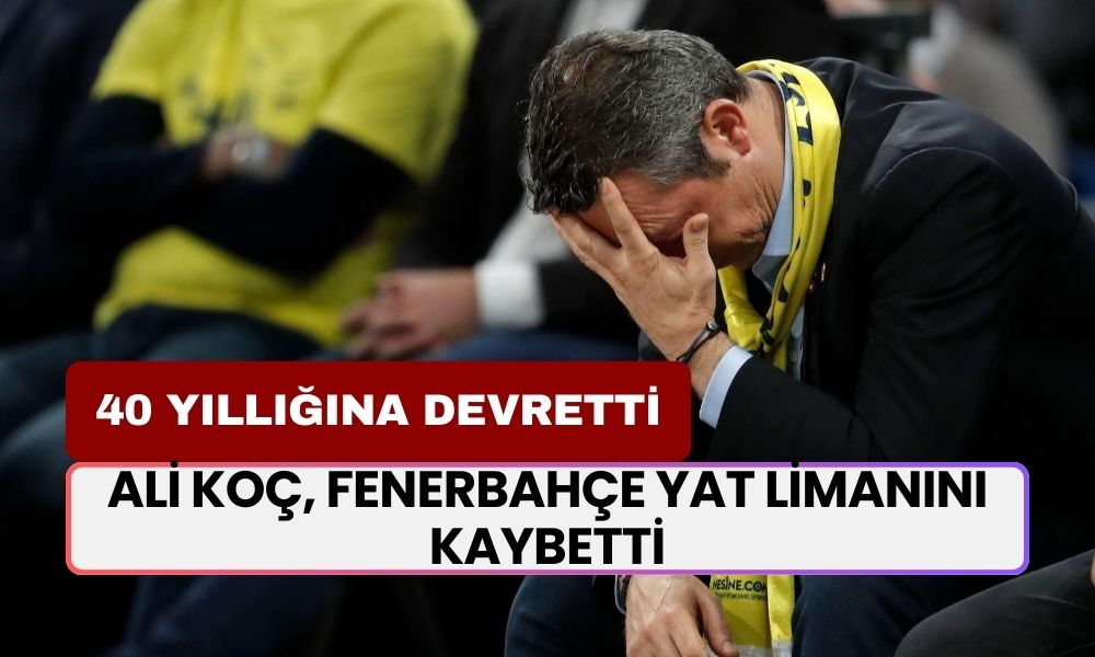 Ali Koç, Fenerbahçe Yat Limanını Kaybetti! 26 Yılın Ardından İlk Defa El Değiştirdi