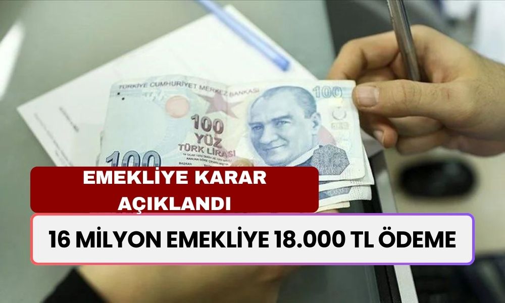 16 Milyon Emekliye Karar Açıklandı! 18.000 TL Ek Ödeme Ne Zaman Hesaplarda Olacak?