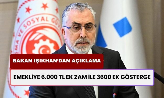 Emekliye 6.000 TL Ek Zam ile 3600 Ek Gösterge! Bakan Işıkhan’dan Açıklama Geldi