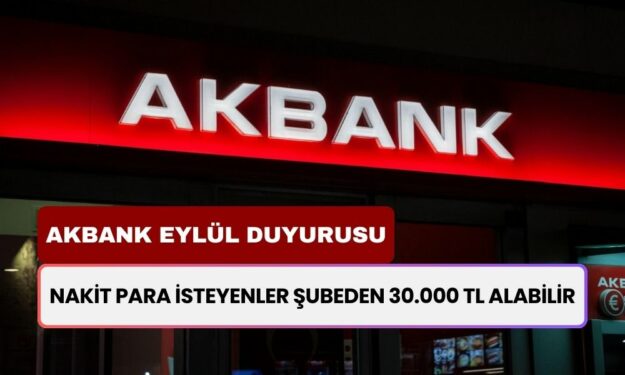 Cebinizi Akbank Dolduracak! Eylül Ayında Dileyenlere 30.000 TL Ödeme Yapılacak