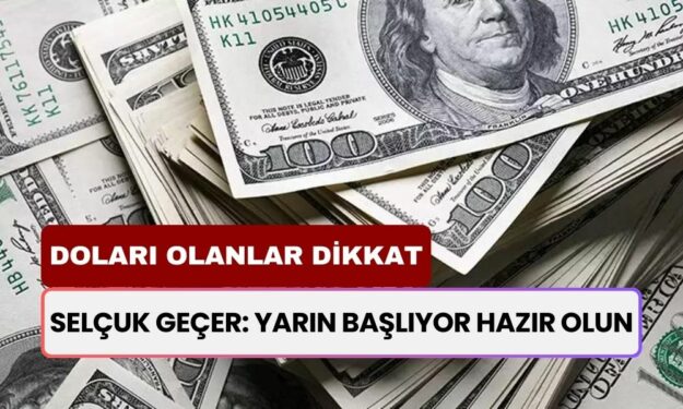 Doları Olanlar Dikkat! Selçuk Geçer: Yarın Başlıyor Hazır Olun