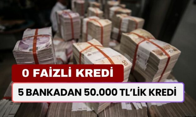 5 Bankadan Peş Peşe Açıklama! 0 Faizli 50.000 TL Kredi! Nakit Arayanlara Süper Teklif