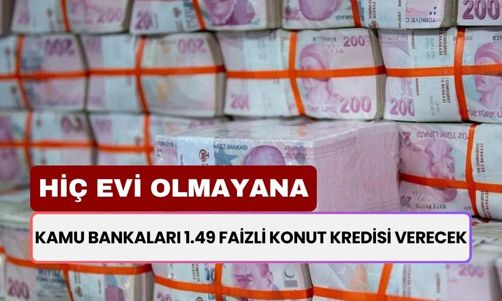 Kamu Bankalarından Hiç Evi Olmayana 1.49 Faizli Konut Kredisi Desteği Verecek