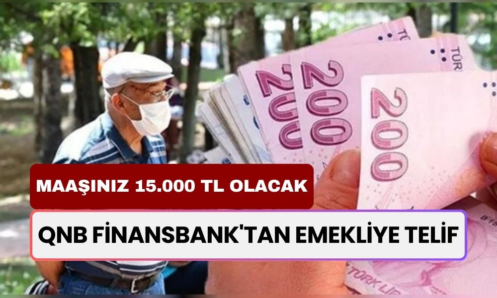 QNB Finansbank'tan Emekliye Telif! Maaşınızı 15.000 TL'ye Yükseltti!