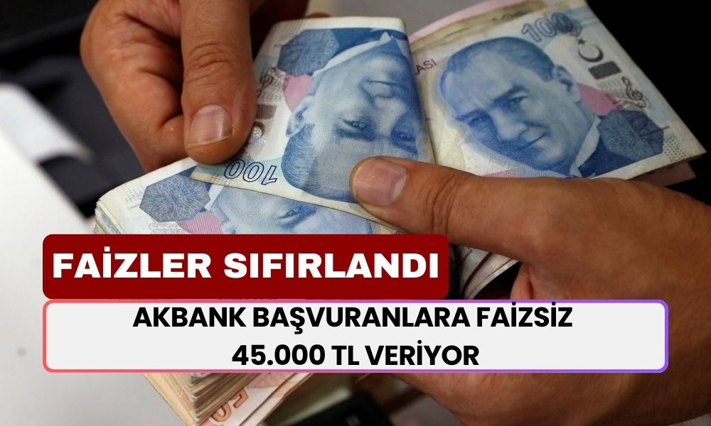 Akbank Faizleri Sıfırladı! 45.000 TL Faizsiz Anında Hesabınıza Yatacak