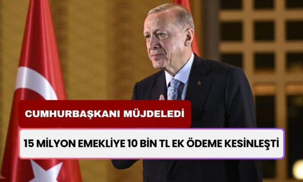 Cumhurbaşkanı Müjdeledi! 15 Milyon Emekliye 10 Bin TL Ek Ödeme Kesinleşti