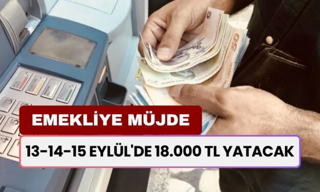 Emekliye Çifte Ödeme KESİNLEŞTİ! 13-14-15 Eylül'de Hesaplara 18.000 TL Yatacak