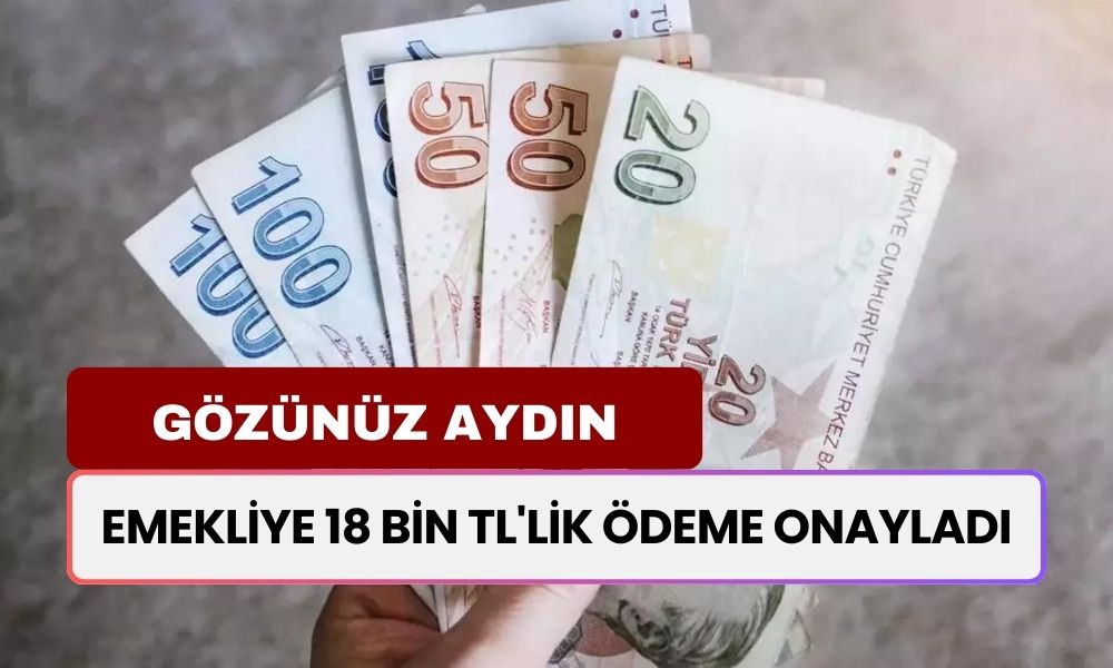 Emekliye 18 Bin TL'lik Ödeme Onayladı! Gözünüz Aydın, O Tarihte Hesabınızda