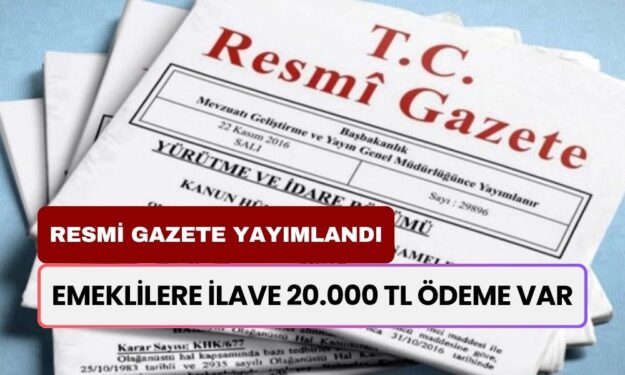 Resmi Gazete'de Emeklilere Müjde Yayımlandı! Emeklilere Tek Seferlik 20.000 TL Ödeme