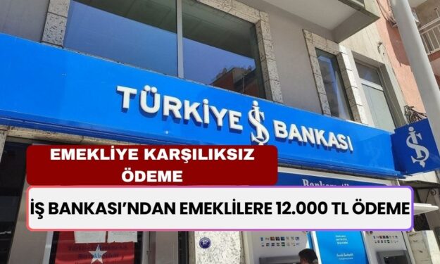 İş Bankası'ndan Emeklilere Rekor Ödeme! 16 Milyon Emekli İçin 12.000 TL Nakit Ödeme!