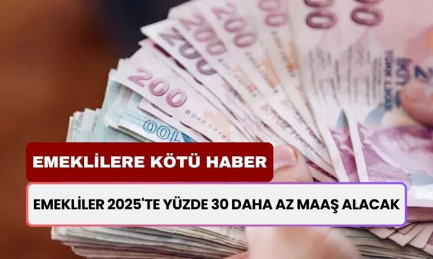 Emekli Hesapları Karıştı: Emekliler 2025'te Yüzde 30 Daha Az Maaş Alacaklar