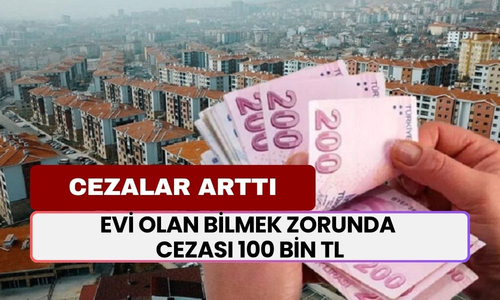 Evi Olan Bilmek Mecburiyetinde! Artık Cezası 100 Bin TL Oldu