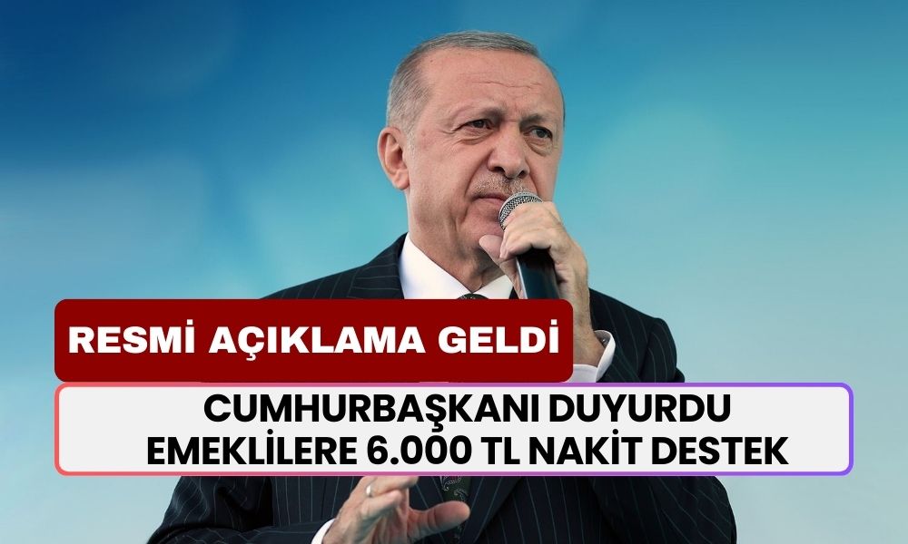 16 Milyon Emekliye 6.000 TL Nakit Destek! Cumhurbaşkanı Erdoğan Açıkladı