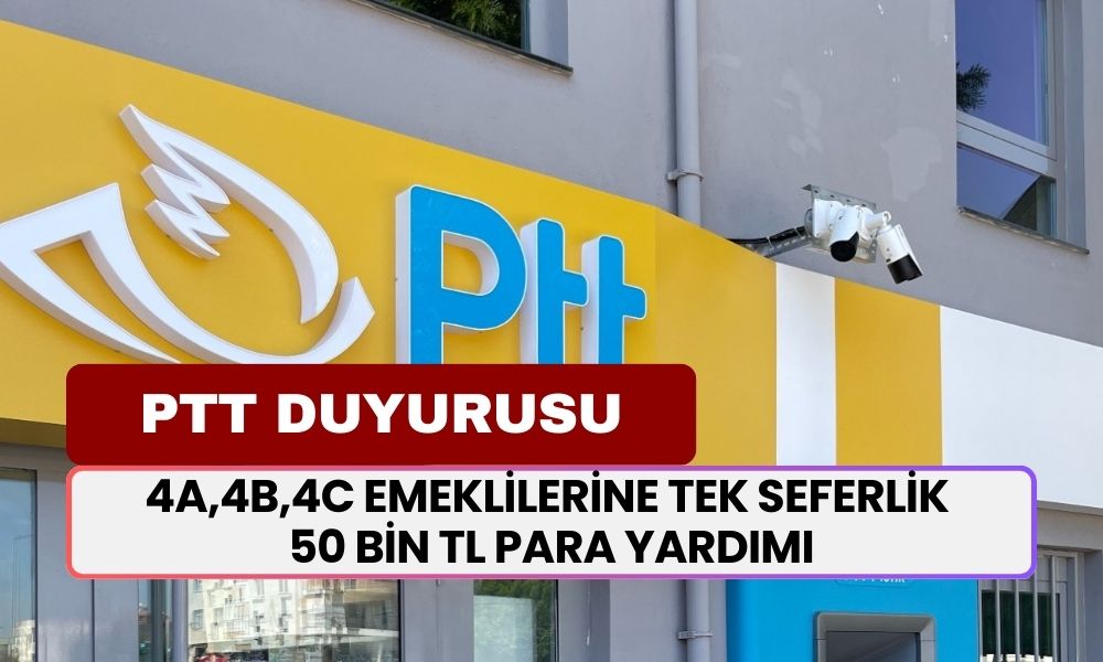 PTT’den Emeklilere REKOR ÖDEME! 4A,4B,4C Emeklilerine Tek Seferlik 50 Bin TL Para Yardımı