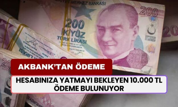 Akbank'dan Sürpriz Ödeme! Başvuranlara 5 Dakika İçinde 10.000 TL Yatacak