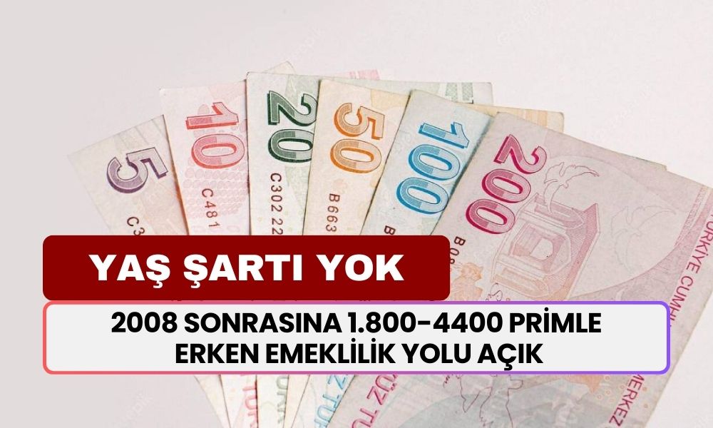 YAŞ ŞARTI YOK! 2008 Sonrasına 1.800-4400 Primle Erken Emeklilik Yolu Açık! Kadın Erkek Fark Etmiyor