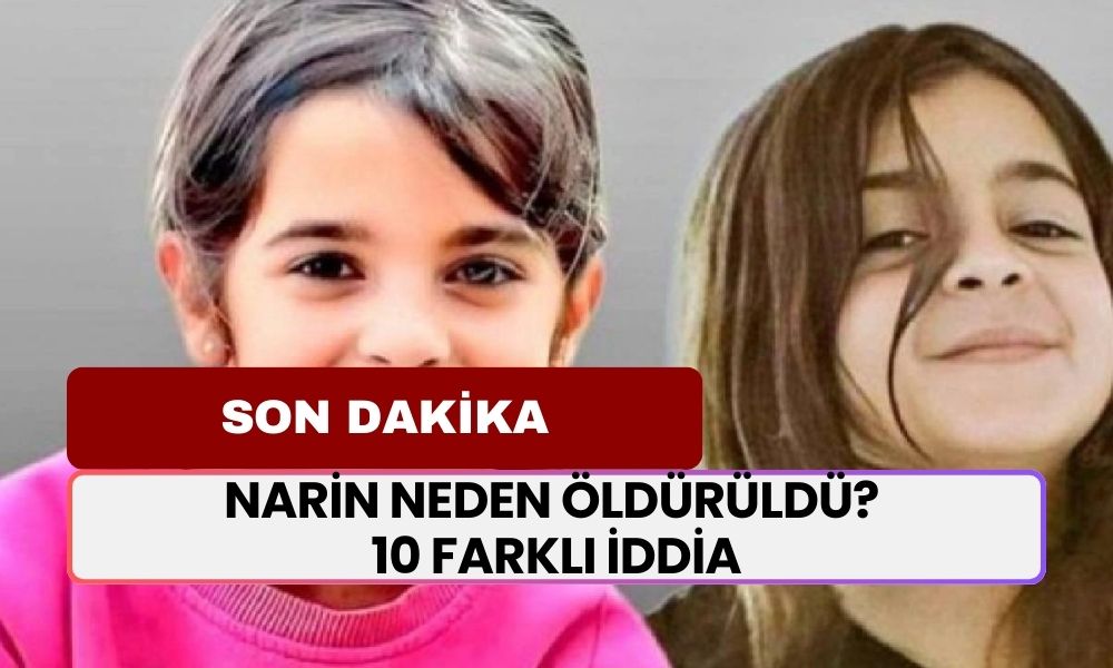 Narin neden öldürüldü? Narin Güran’ın ölümüne dair ortaya atılan 10 farklı iddia