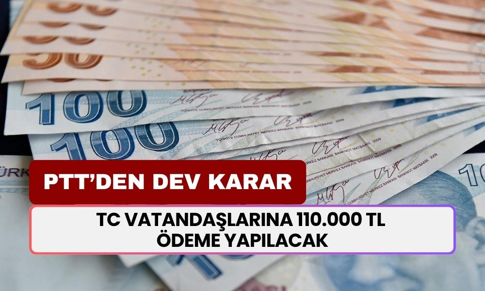 PTT'de yarın kuyruk olacak! Başvuru yapanların TC vatandaşlarına 110.000 TL ödeme yapılacak