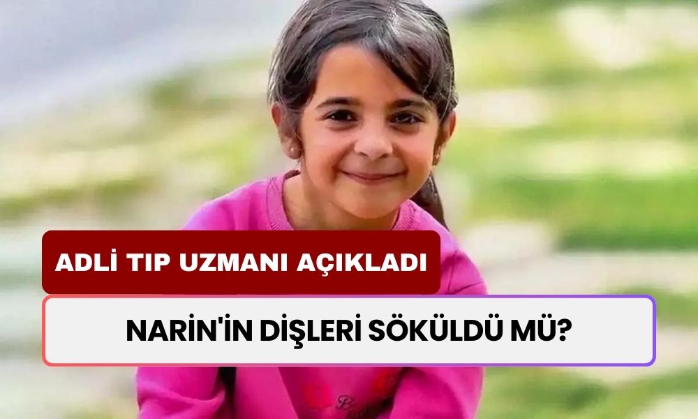 Minik Narin'in dişleri mi sökmüşler? Adli Tıp Uzmanı açıkladı