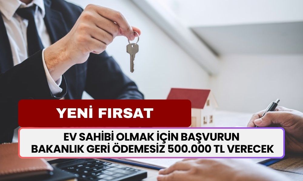 Ev sahibi olmak isteyenlere dikkat! Bakanlık geri ödemesiz 500.000 TL verecek! Yeni fırsat