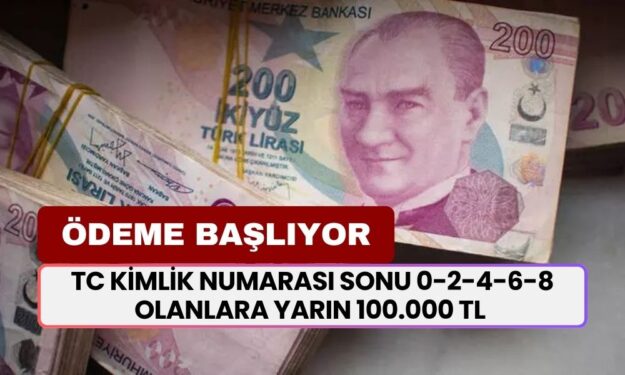 TC Kimlik Numarası Sonu 0-2-4-6-8 Olanların Hesaplarına Yarın 100.000 TL Nakit Ödeme Yatacak