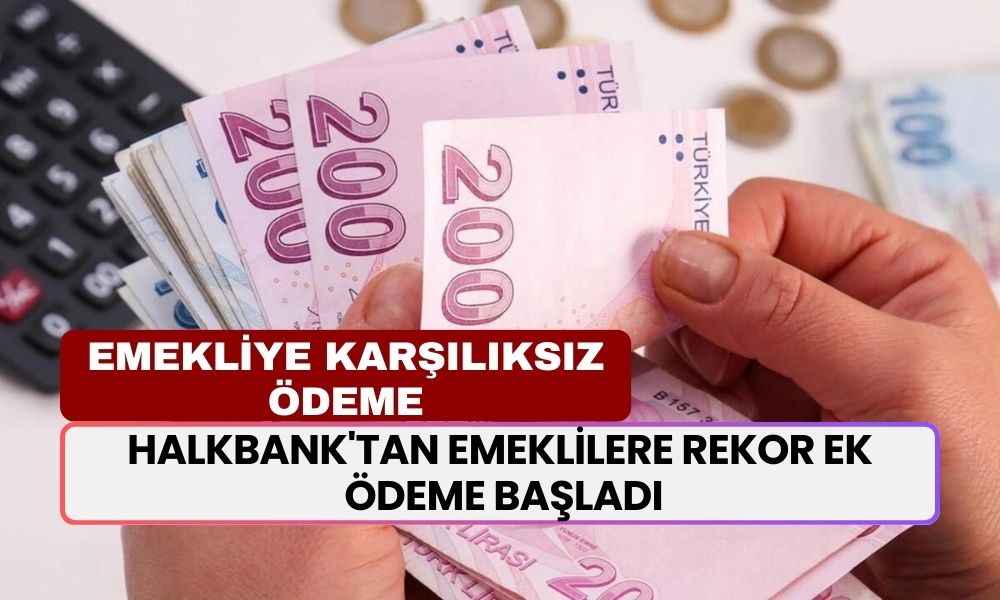 Halkbank'tan Emeklilere Rekor EK ÖDEME Başladı! Hesaplara 8-12-15 Bin TL Arası Yatırılacak