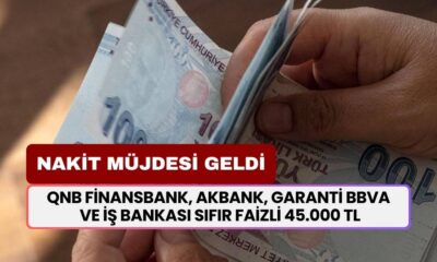 QNB Finansbank, Akbank, Garanti BBVA ve İş Bankası SIFIR FAİZLİ 45.000 TL Nakit Müjdesini Duyurdu