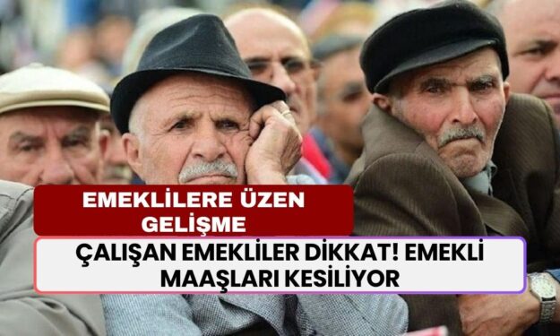 Çalışan emekliler DİKKAT! Emekli maaşları kesiliyor