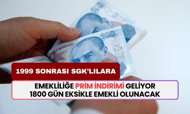 Emeklilikte PRİM İNDİRİMİ çıkıyor! 1800 gün indirimli emekli olunacak: 1999 sonrası SGK'lı olana torba yasa ile...