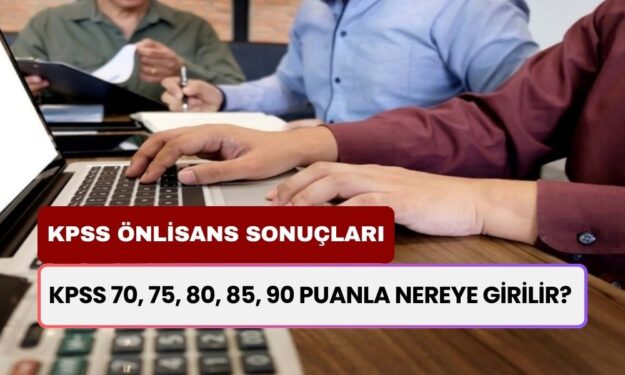 KPSS 2024 Atama Puanları: 70, 75, 80, 85, 90 Puanla Nereye Yerleşebilirsiniz?