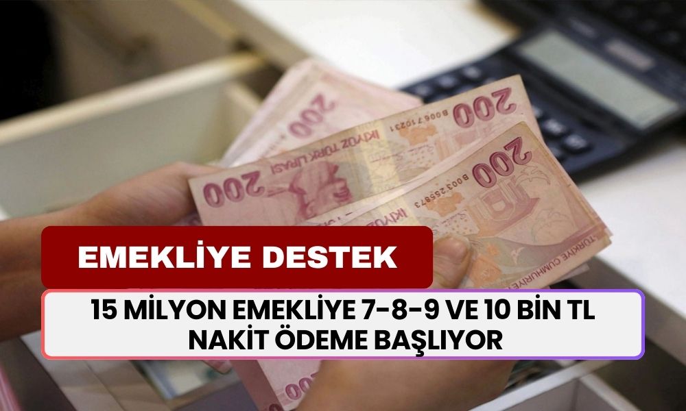 15 Milyon Emekliye 7-8-9 ve 10 Bin TL Nakit Ödeme Başlıyor