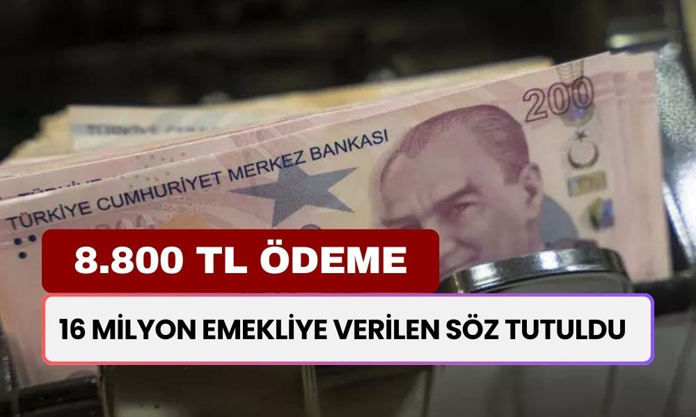 16 Milyon Emekliye Verilen Söz Tutuldu! 8.800 TL Ödeme Hesabınızda