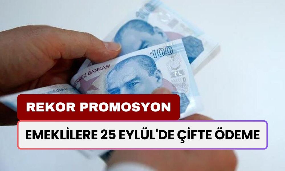 Emeklilere 25 Eylül'de Çifte Ödeme Müjdesi: 6 Bankadan 24.000 TL'ye Kadar Promosyon Fırsatı!