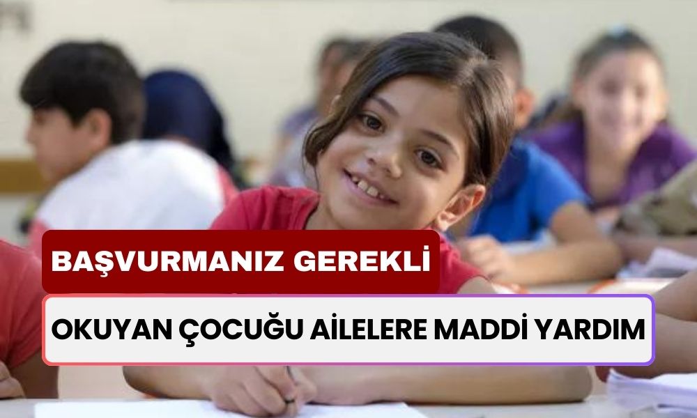 Çocuğu Okula Gidenlere Başvurması Gerek! Tek Seferde 15 Bin TL Yardım Verilecek