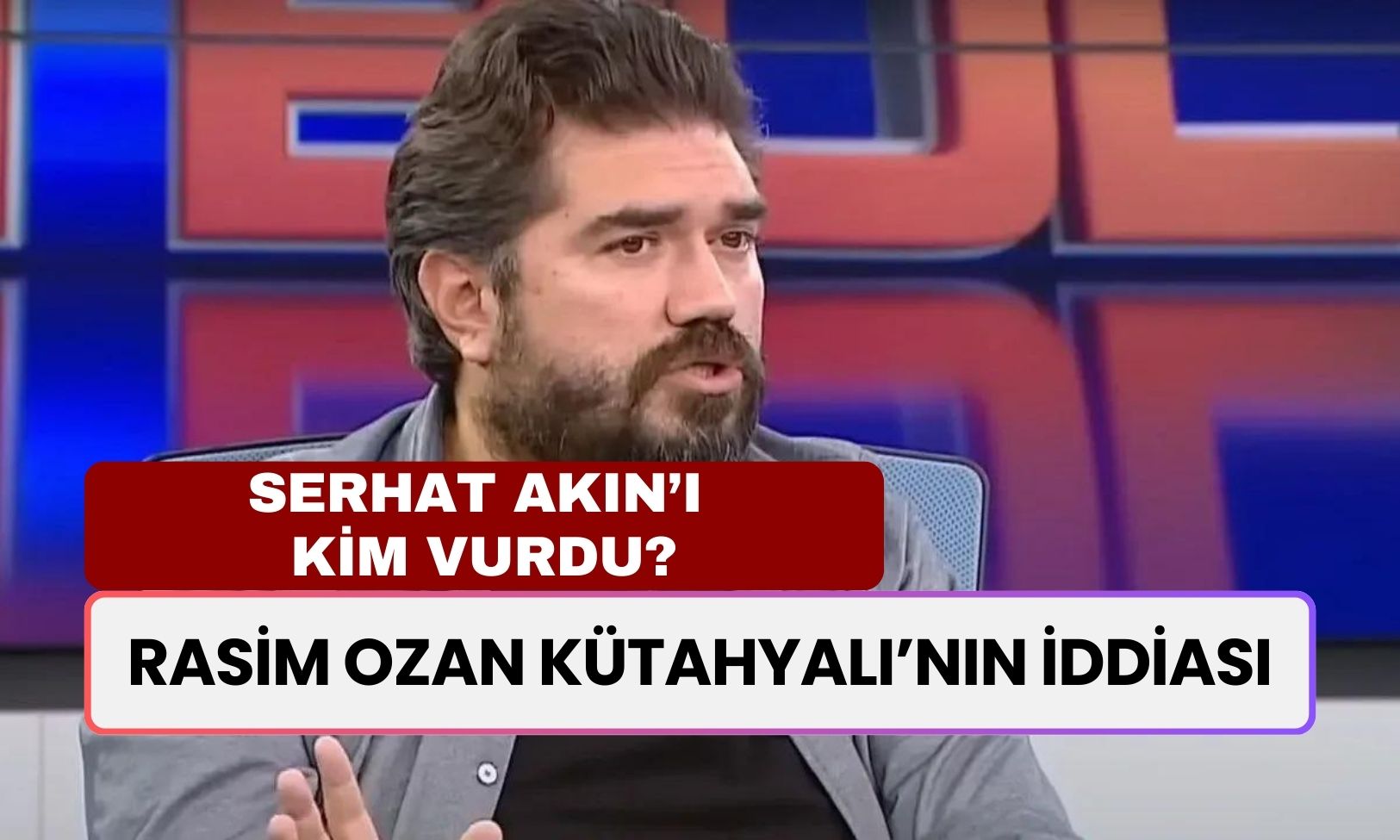 Rasim Ozan Kütahyalı’nın İddiası: Serhat Akın’ı Vurduran Kim?