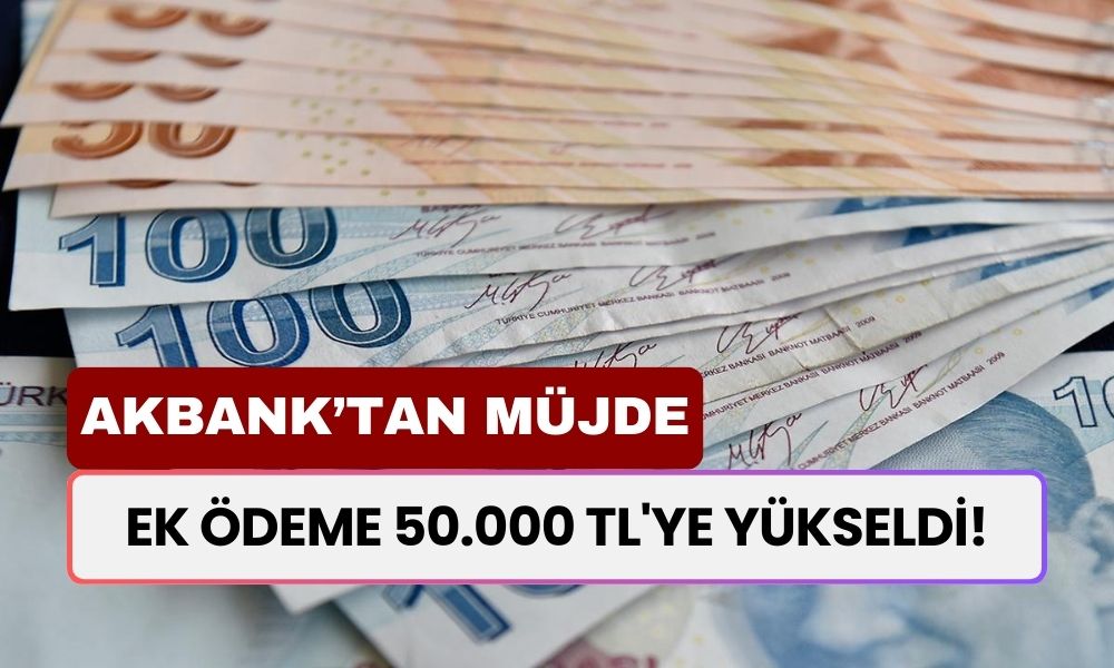 Günün Müjdesi Akbank'tan: Bankamatik Kartı Olanlara Ek Ödeme 50.000 TL'ye Yükseldi!