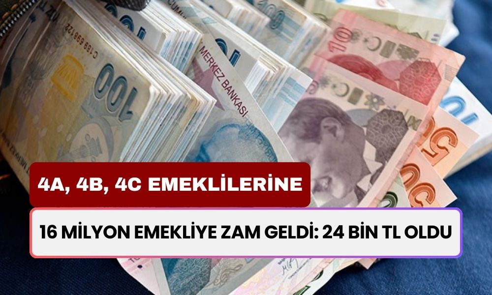 16 Milyon Emekliye ZAM GELDİ! Ödemeler 12.500 TL'den 24.000 TL'ye Yükseldi! 4A, 4B, 4C Emeklilerine