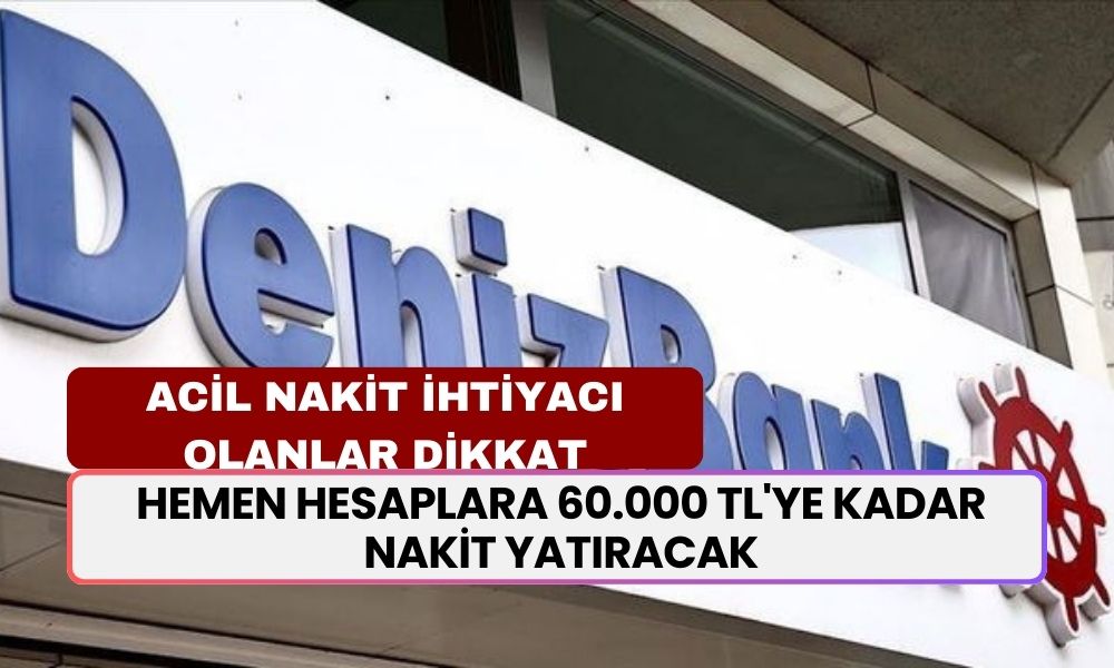 Denizbank'ın müjdesi açıklandı! Banka hemen hesaplara 60.000 TL'ye kadar nakit yatıracak