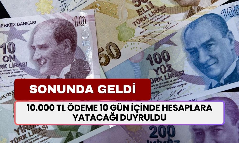 SONUNDA GELDİ! 10.000 TL Ödeme Açıklandı! 10 Gün İçinde Hesaplara Yatacağı Duyruldu