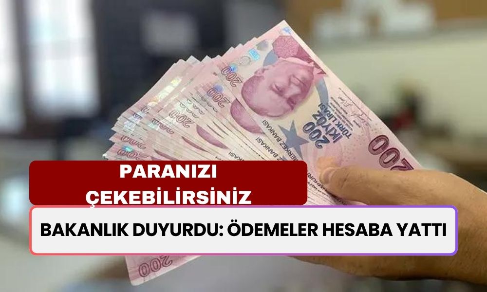 Bakanlık Açıkladı: Ödemeler Hesaplara Geçti! Hesabınızı Kontrol Edin