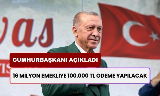 Cumhurbaşkanı Açıkladı! 16 Milyon Emekliye Müjde! 100.000 TL Ödeme Yapılacak