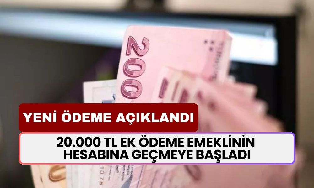 20.000 TL ek ödeme EMEKLİNİN hesabına geçmeye başladı! Yeni ödeme açıklandı