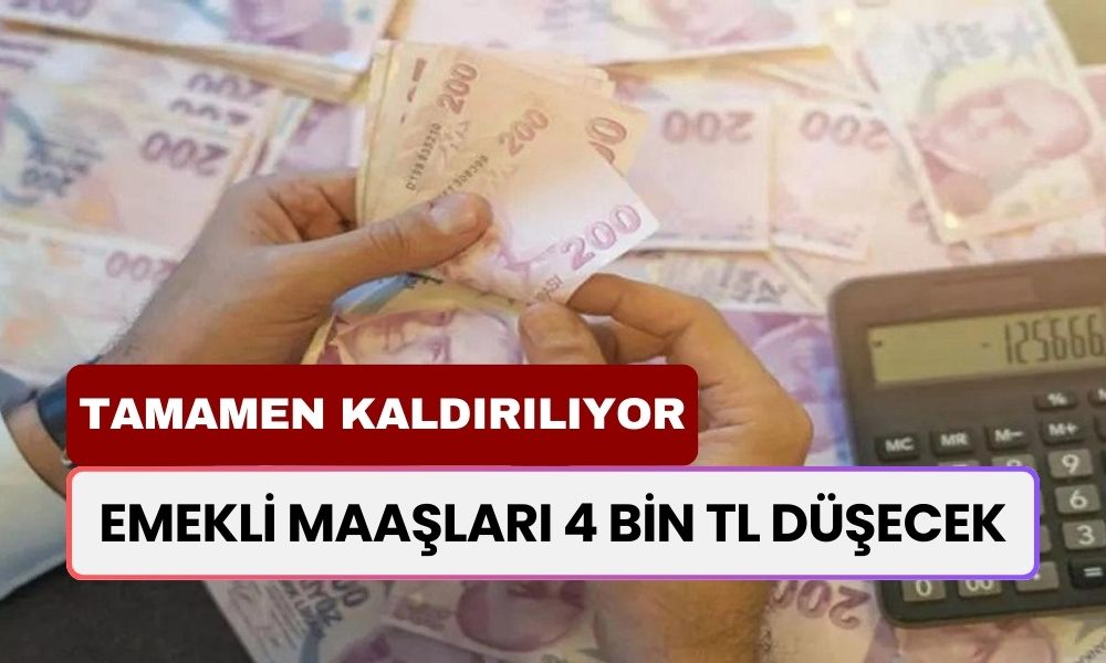 Emekli Maaşları 4 Bin TL Birden Düşecek: O Uygulama Tamamen Kalkıyor