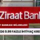 Ziraat Bankası Müjdeledi! Yüzde 0.99 faizle İhtiyaç Kredisi