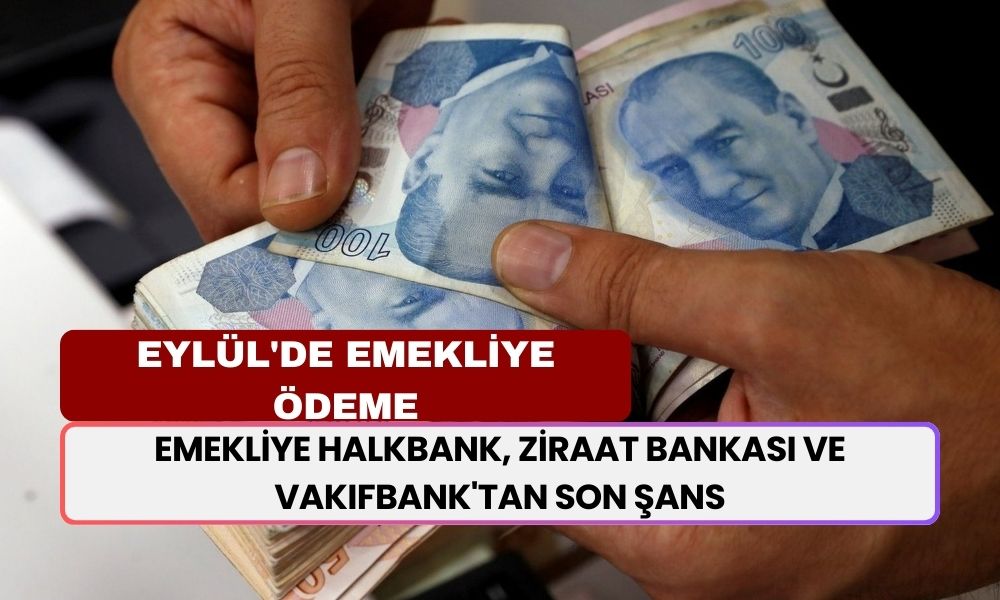 Eylül'de Emekliye Özel Dev Ödeme! Halkbank, Ziraat Bankası ve Vakıfbank'tan Son Şans