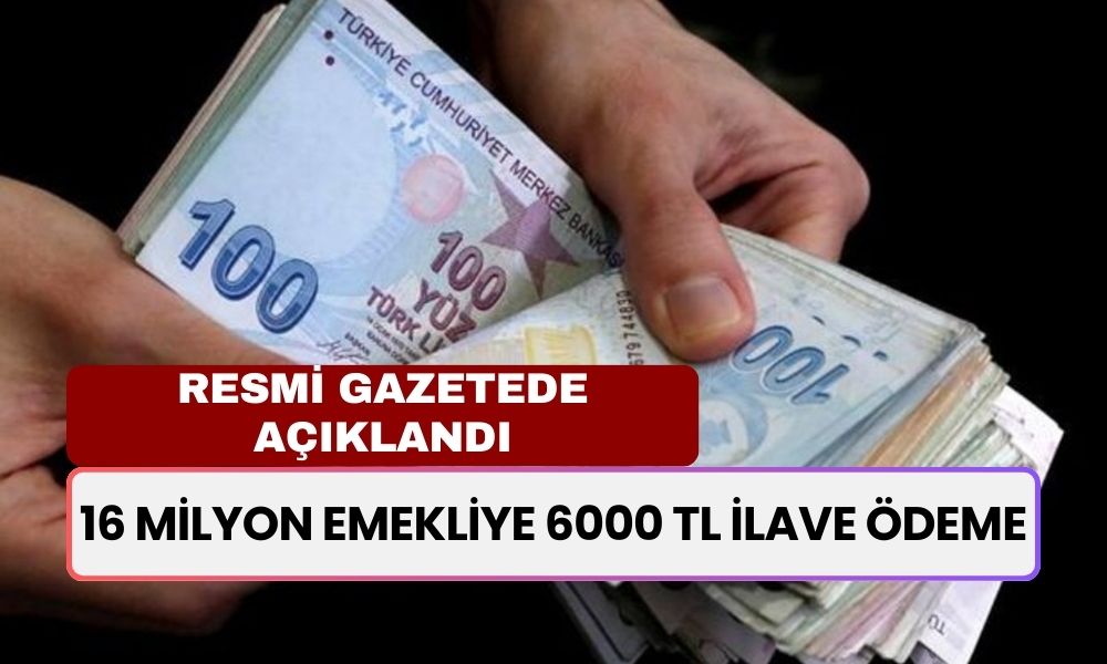 Resmi gazetede 20.10'da açıklandı: 16 milyon EMEKLİYE 6000 TL ilave ödeme