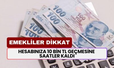 SSK ve BAĞKUR emeklileri DİKKAT! Hesabınıza 10 bin TL geçmesine saatler kaldı