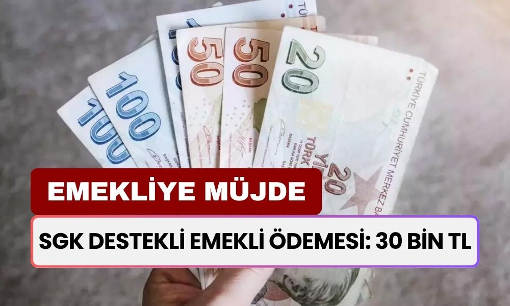 SGK Destekli Emekli Ödemesi! Toplu Para Ödemesi Başlıyor! Tam Tamına 30.000 TL Ek Ödeme