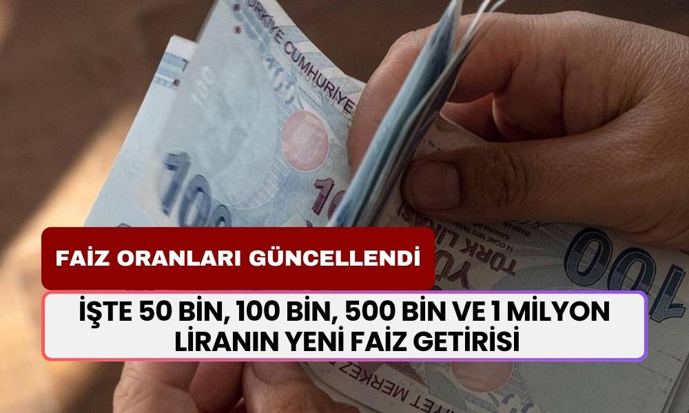 Faiz Oranları Değişti! 50 Bin, 100 Bin, 500 Bin ve 1 Milyon Liranın Yeni Faiz Getirisi Belli Oldu