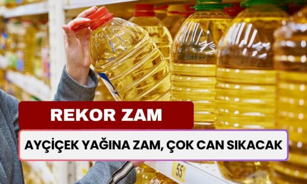 Ayçiçek Yağına REKOR ZAM! Şimdi Almayan Sonra Çok Pişman Olur